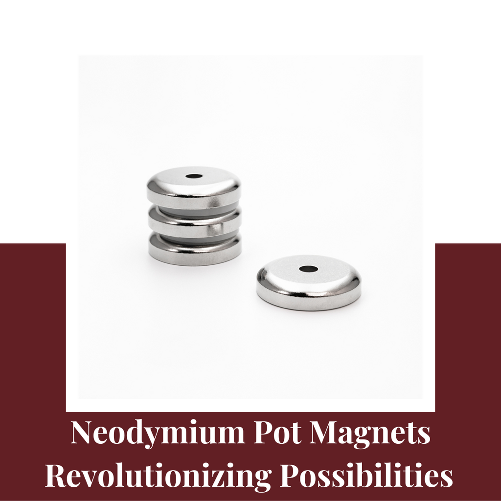 Unleashing the Magnetic Marvel: Neodymium Pot Magnets Revolutionizing Possibilities